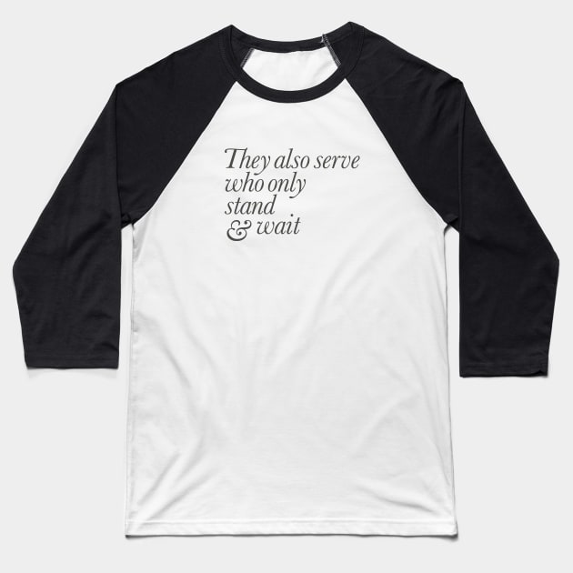 They Also Serve Who Only Stand and Wait Baseball T-Shirt by calebfaires